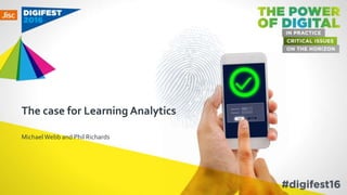The case for Learning Analytics
MichaelWebb and Phil Richards
 