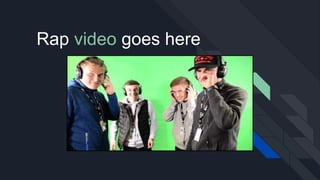 Rap video goes here
 