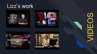 Lizz’s work
VIDEOS
 