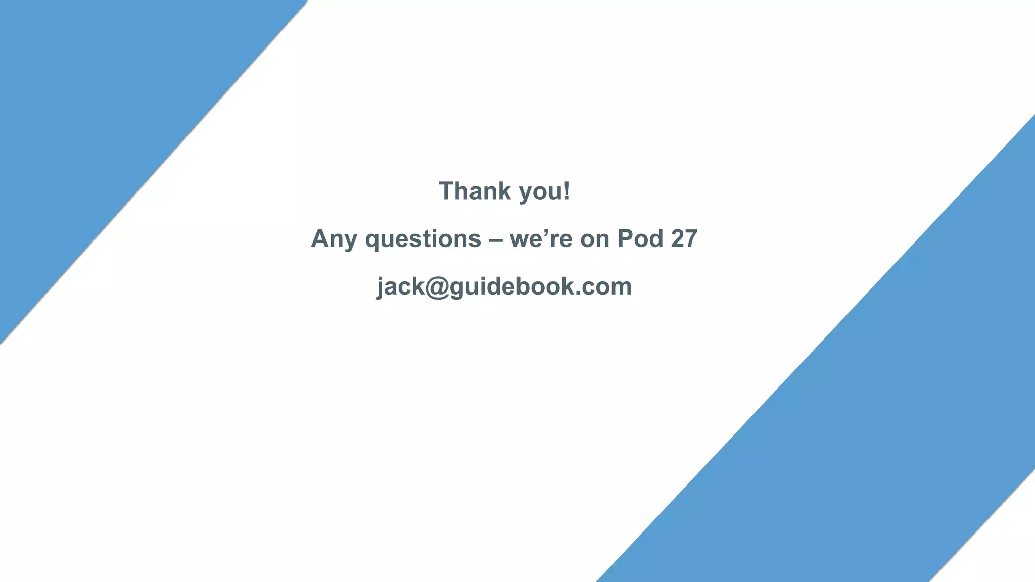 Thank you!
Any questions – we’re on Pod 27
jack@guidebook.com
 