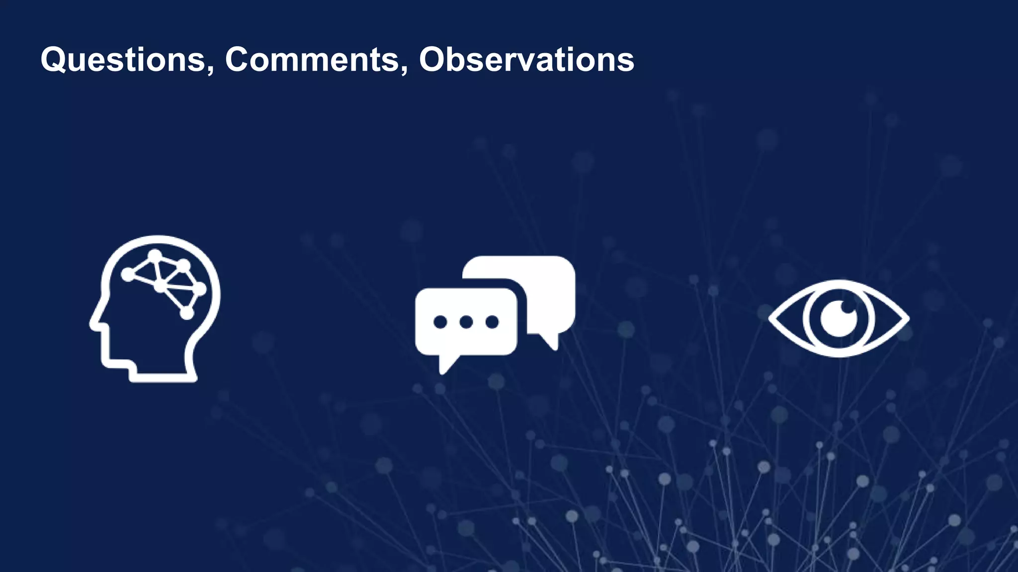 Questions, Comments, Observations
 