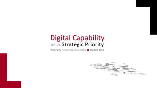 Digital Capability
Ross Parry (University of Leicester) Digifest 2019
as a Strategic Priority
 