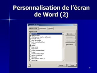 36
36
Personnalisation de l’écran
Personnalisation de l’écran
de Word (2)
de Word (2)
 