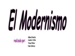 El Modernismo realizado por: Ainhoa Retuerta Jennifer Utrilla Triana Vilches Paula Valderas 