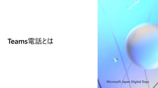Microsoft Japan Digital Days
Teams電話とは
 