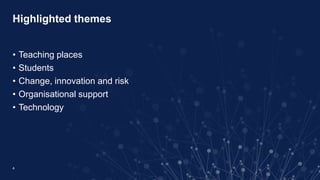 • Teaching places
• Students
• Change, innovation and risk
• Organisational support
• Technology
4
Highlighted themes
 