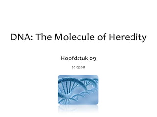 DNA: The Molecule of Heredity Hoofdstuk 09 2010/2011 