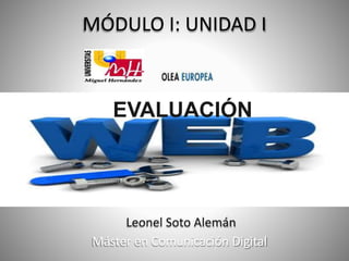 Máster en Comunicación Digital
MÓDULO I: UNIDAD I
Leonel Soto Alemán
EVALUACIÓN
 