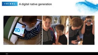 Ken
A digital native generation
 