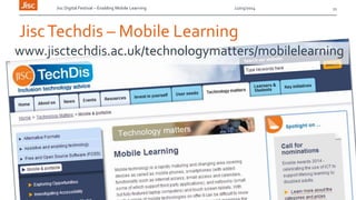 Jisc Digital Festival – Enabling Mobile Learning 12/03/2014
JiscTechdis – Mobile Learning
11
www.jisctechdis.ac.uk/technologymatters/mobilelearning
 