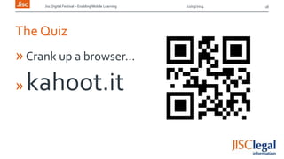 Jisc Digital Festival – Enabling Mobile Learning 12/03/2014
The Quiz
»Crank up a browser…
» kahoot.it
18
 