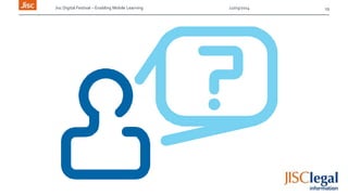 Jisc Digital Festival – Enabling Mobile Learning 12/03/2014 19
 