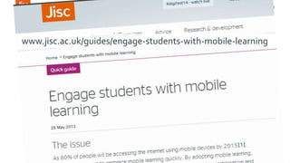 Jisc Digital Festival – Enabling Mobile Learning 12/03/2014 8
www.jisc.ac.uk/guides/engage-students-with-mobile-learning
 