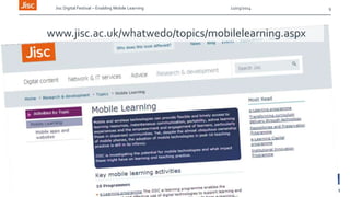 Jisc Digital Festival – Enabling Mobile Learning 12/03/2014 9
www.jisc.ac.uk/whatwedo/topics/mobilelearning.aspx
 