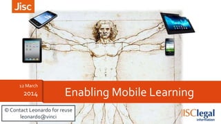 12 March
2014 Enabling Mobile Learning
© Contact Leonardo for reuse
leonardo@vinci
 