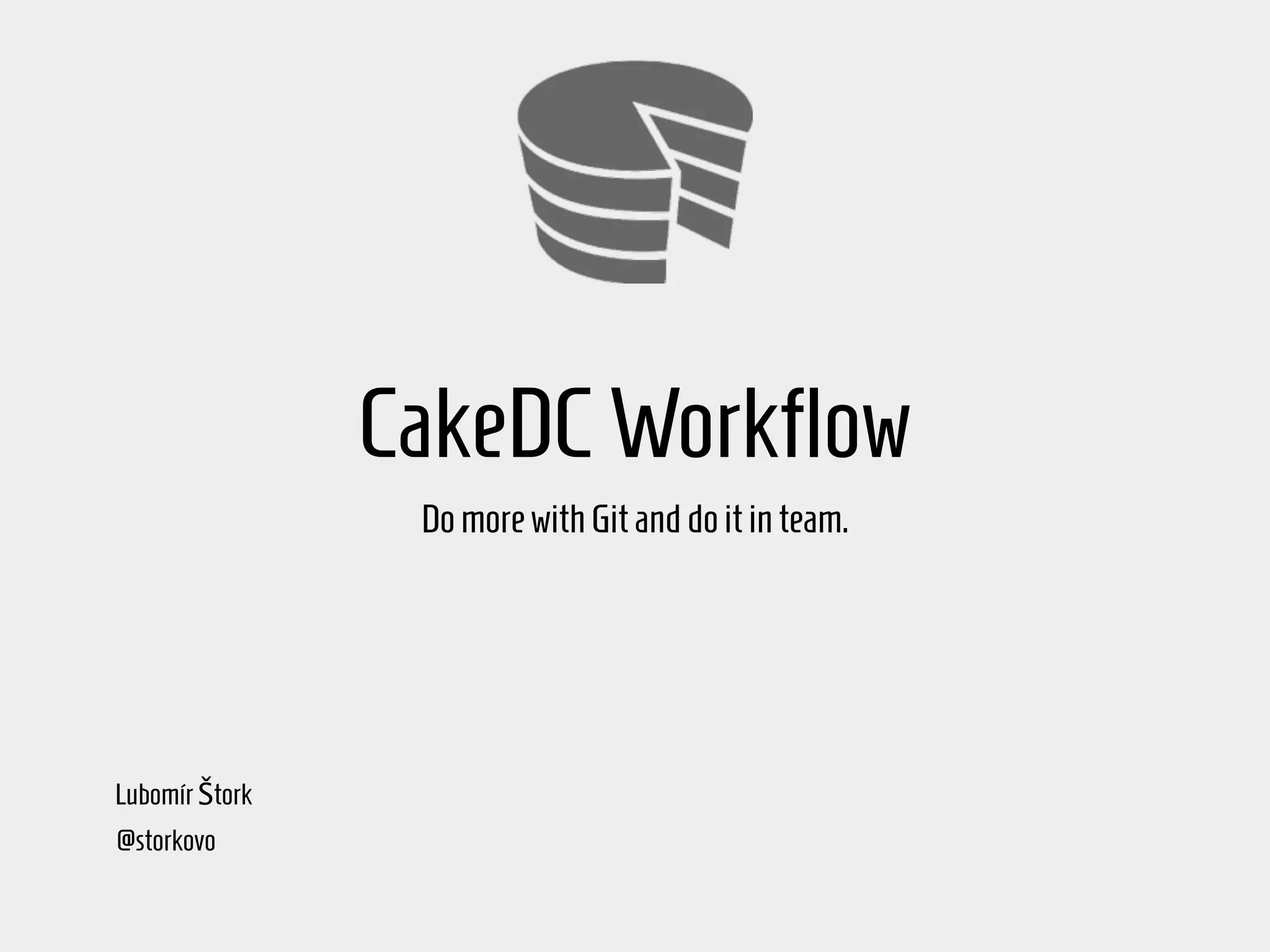 CakeDCWorkflow Domorewith Gitand doitinteam. Lubomír Štork @storkovo 