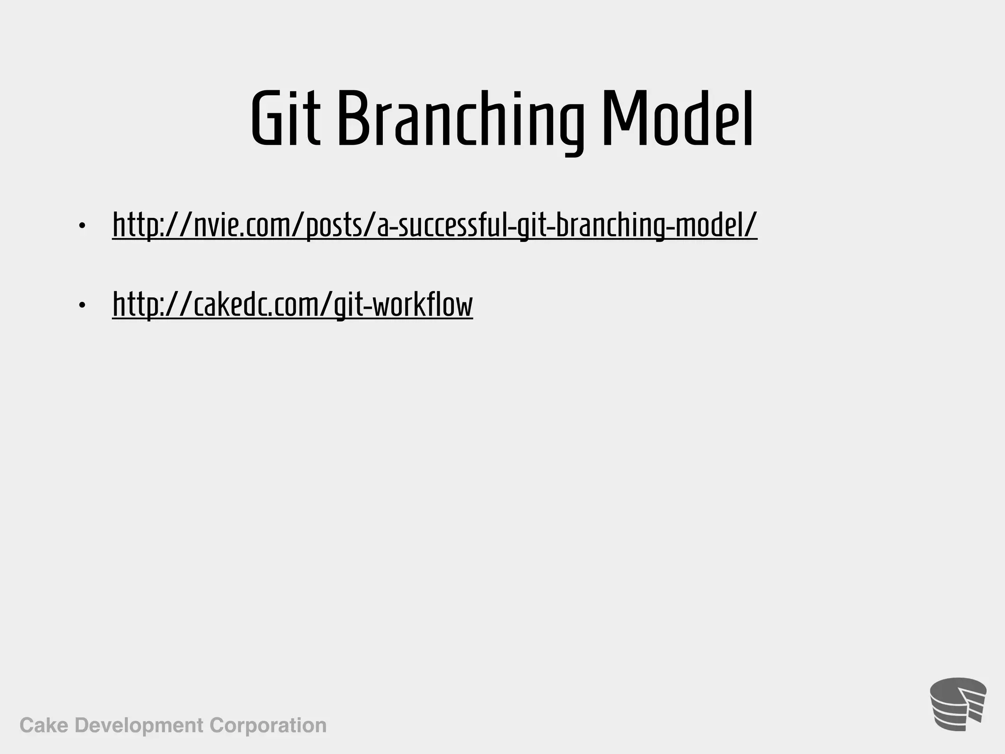 Cake Development Corporation GitBranchingModel • http://nvie.com/posts/a-successful-git-branching-model/ • http://cakedc.com/git-workflow 