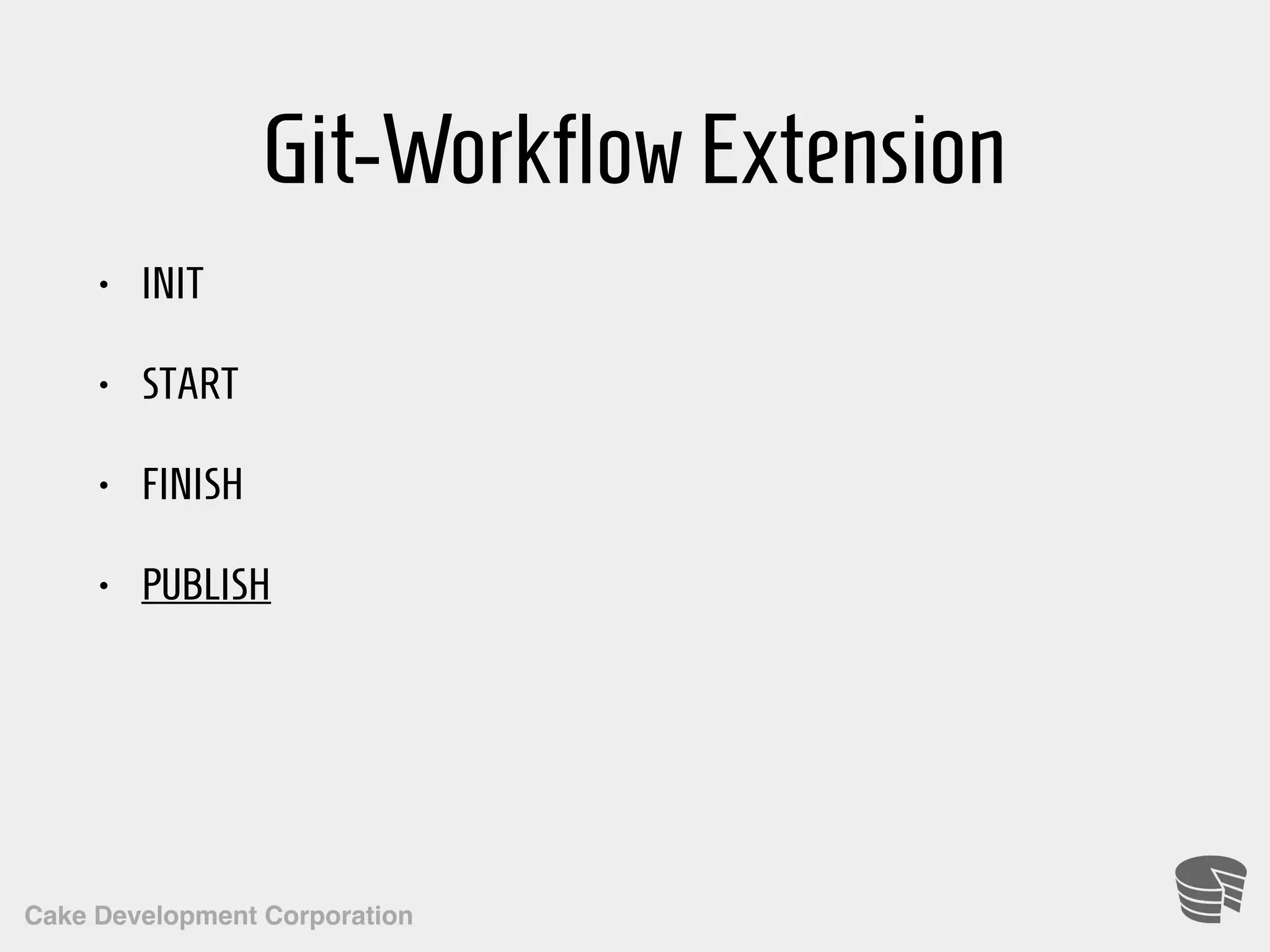 Cake Development Corporation Git-WorkflowExtension • INIT • START • FINISH • PUBLISH 