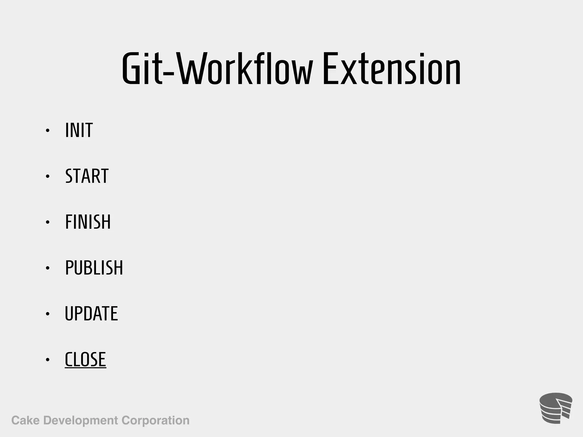 Cake Development Corporation Git-WorkflowExtension • INIT • START • FINISH • PUBLISH • UPDATE • CLOSE 