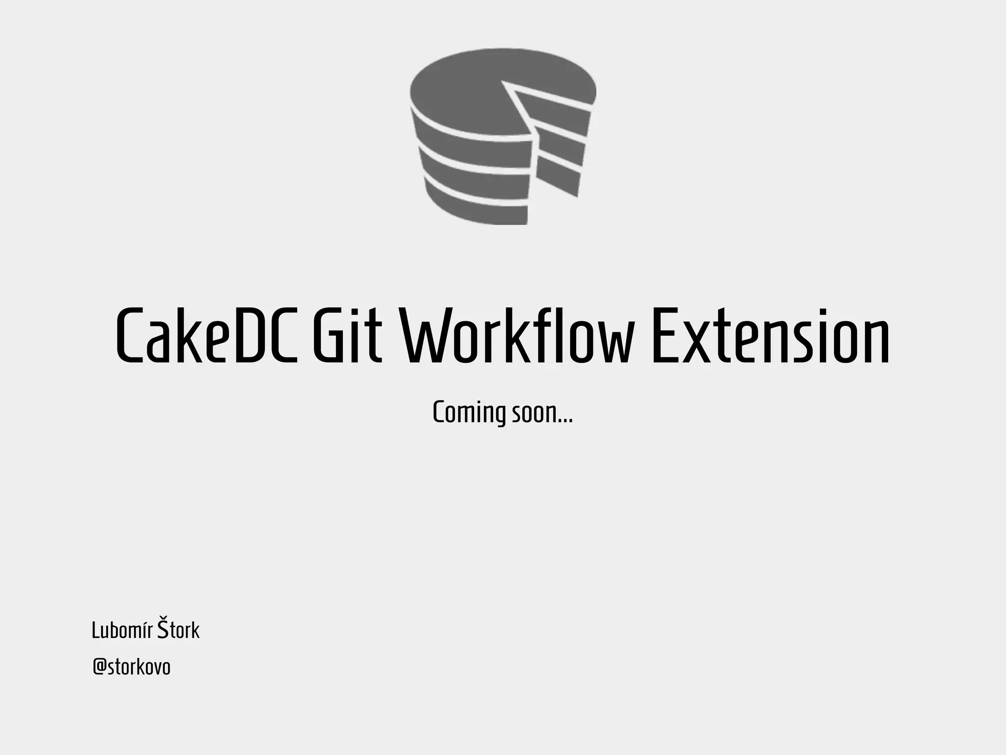 CakeDCGitWorkflow Extension Coming soon… Lubomír Štork @storkovo 