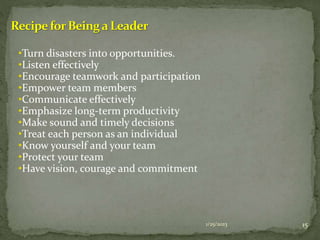•Turn disasters into opportunities.
•Listen effectively
•Encourage teamwork and participation
•Empower team members
•Commu...
