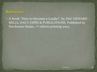  A book “How to become a Leader”, by DAG HEWARD –
MILLS, DAG’S TAPES & PUBLICATIONS, Published by
Parchment House, 1st ed...