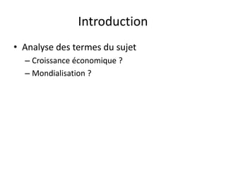 Introduction
• Analyse des termes du sujet
– Croissance économique ?
– Mondialisation ?
 