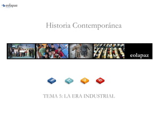 Historia Contemporánea
TEMA 5: LA ERA INDUSTRIAL
 