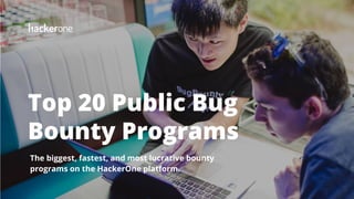 Top 20 Public Bug
Bounty Programs
The biggest, fastest, and most lucrative bounty
programs on the HackerOne platform.
 
