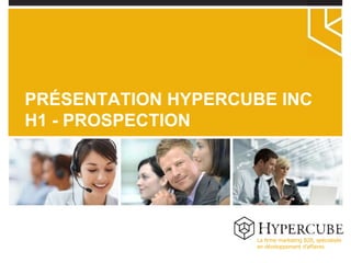 La firme marketing B2B, spécialisée en développement d’affaires PRÉSENTATION HYPERCUBE INC H1 - PROSPECTION 