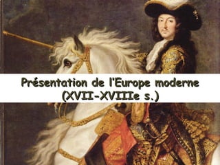 Présentation de l’Europe moderne (XVII-XVIIIe s.) 