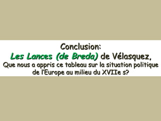 Conclusion: Les Lanc es  (de Breda)  de Vélasquez, Que nous a appris ce tableau sur la situation politique de l’Europe au milieu du XVIIe s? 