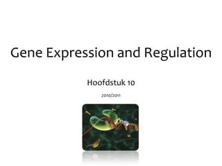 Gene Expression and Regulation Hoofdstuk 10 2010/2011 