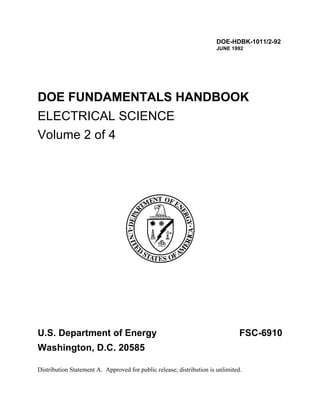 DOE-HDBK-1011/2-92
JUNE 1992
DOE FUNDAMENTALS HANDBOOK
ELECTRICAL SCIENCE
Volume 2 of 4
U.S. Department of Energy FSC-6910
Washington, D.C. 20585
Distribution Statement A. Approved for public release; distribution is unlimited.
 