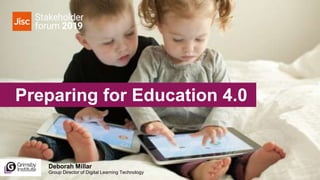 11 March 2019
Deborah Millar
Group Director of Digital Learning Technology
Preparing for Education 4.0
 