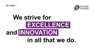 Our vision…
We strive for
EXCELLENCE
and INNOVATION
in all that we do.
 
