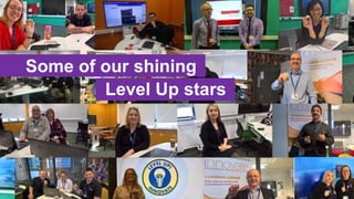 Some of our shining
Level Up stars
 