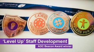 ‘Level Up’ Staff Development
AOC Beacon Award winner
 