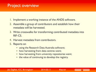 Project overview
1. Implement a working instance of the ANDS software.
2. Assemble a group of contributors and establish h...