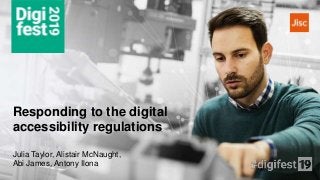 Responding to the digital
accessibility regulations
Julia Taylor, Alistair McNaught,
Abi James, Antony Ilona
 