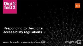 Antony Ilona, policy engagement manager, GDS
Responding to the digital
accessibility regulations
 