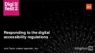 Julia Taylor, subject specialist, Jisc
Responding to the digital
accessibility regulations
 