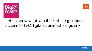 GDS
Let us know what you think of the guidance:
accessibility@digital.cabinet-office.gov.uk
 