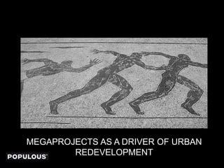 MEGAPROJECTS AS A DRIVER OF URBAN
REDEVELOPMENT
 
