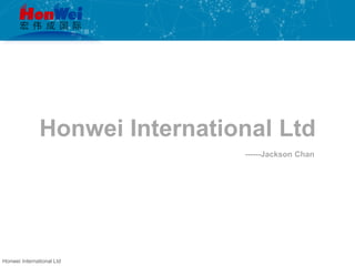 Honwei International Ltd
Honwei International Ltd
------Jackson Chan
 