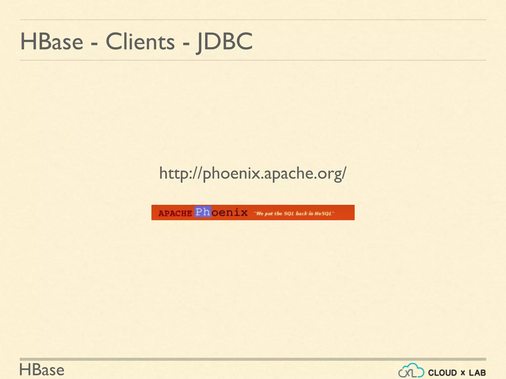 HBase
HBase - Clients - JDBC
http://phoenix.apache.org/
 
