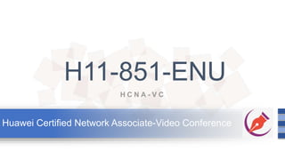 H11-851-ENU
Huawei Certified Network Associate-Video Conference
 