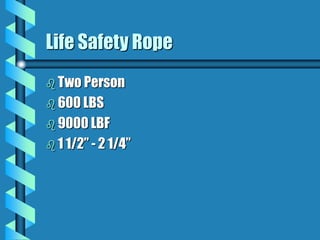 Life Safety Rope
 Two Person
 600 LBS
 9000 LBF
 1 1/2” - 2 1/4”
 