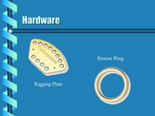 Hardware
Rigging Plate
Rescue Ring
 