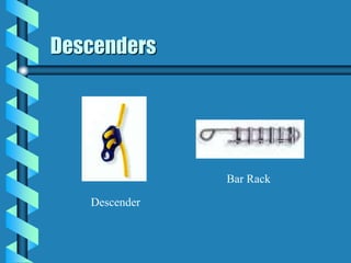 Descenders
Descender
Bar Rack
 